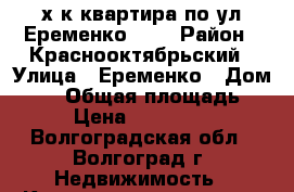 2х-к квартира по ул Еременко, 42 › Район ­ Краснооктябрьский › Улица ­ Еременко › Дом ­ 42 › Общая площадь ­ 71 › Цена ­ 3 800 000 - Волгоградская обл., Волгоград г. Недвижимость » Квартиры продажа   . Волгоградская обл.,Волгоград г.